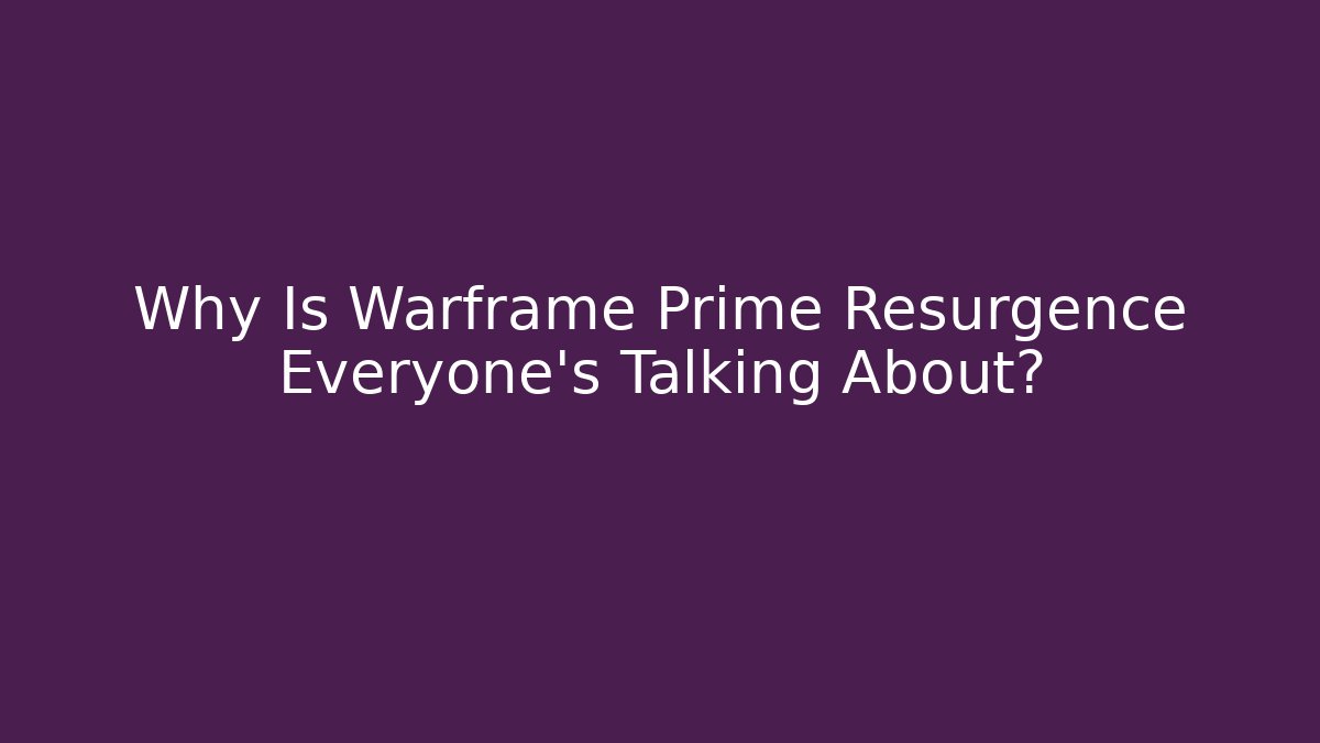 Why Is Warframe Prime Resurgence Everyone's Talking About?