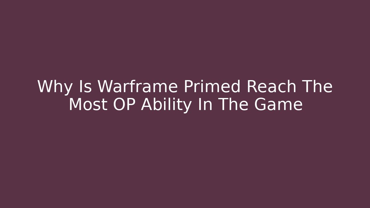 Why Is Warframe Primed Reach The Most OP Ability In The Game - Critter Realm