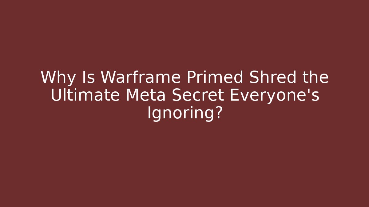 Why Is Warframe Primed Shred the Ultimate Meta Secret Everyone’s Ignoring?