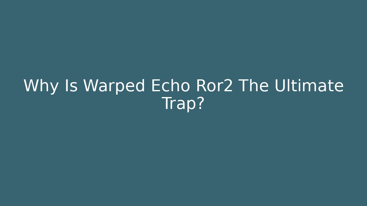 Why Is Warped Echo Ror2 The Ultimate Trap? - Critter Realm