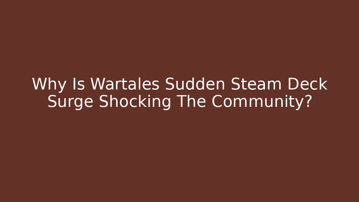 Why Is Wartales Sudden Steam Deck Surge Shocking The Community?