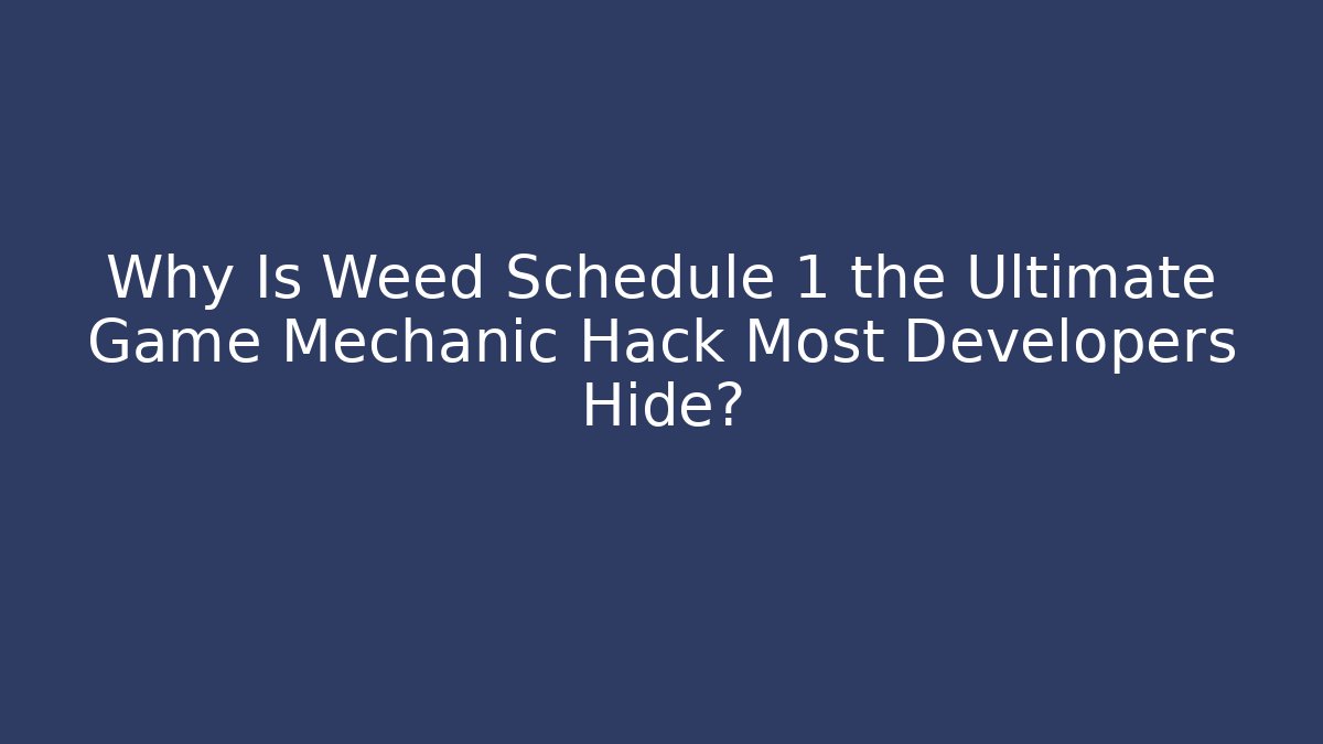 Why Is Weed Schedule 1 the Ultimate Game Mechanic Hack Most Developers Hide? - Critter Realm