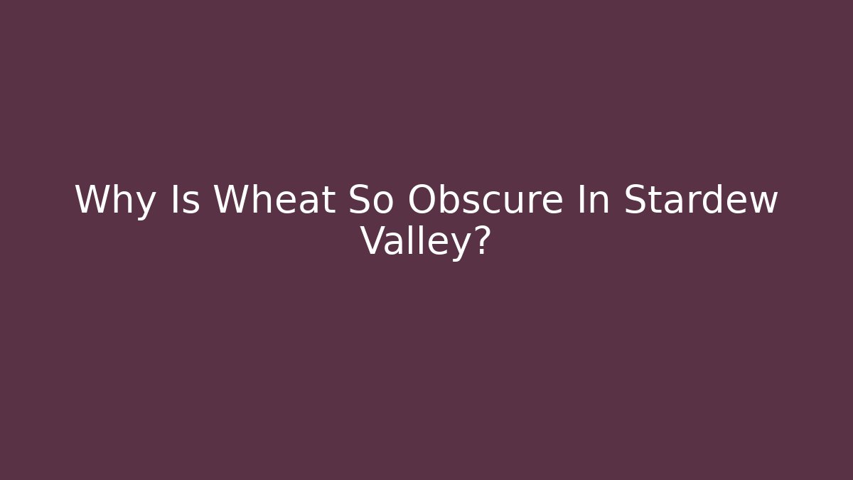 Why Is Wheat So Obscure In Stardew Valley?