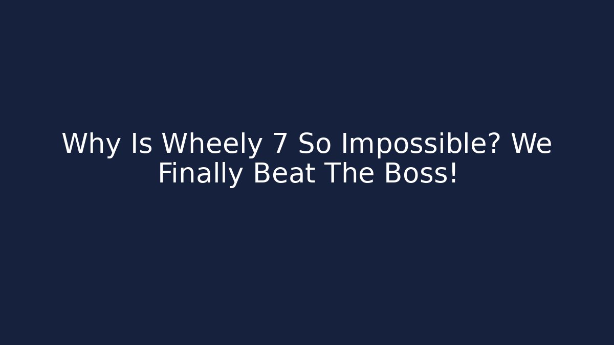 Why Is Wheely 7 So Impossible? We Finally Beat The Boss!