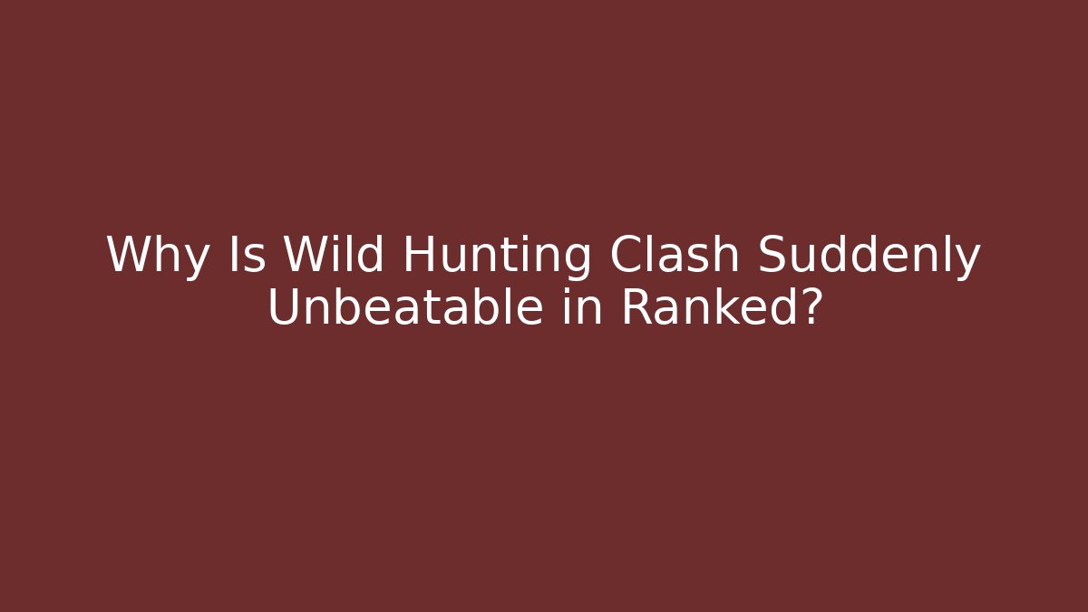 Why Is Wild Hunting Clash Suddenly Unbeatable in Ranked?