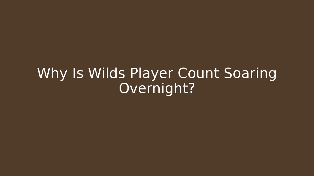 Why Is Wilds Player Count Soaring Overnight?