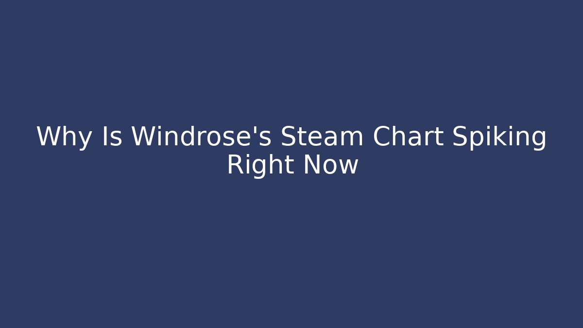 Why Is Windrose's Steam Chart Spiking Right Now