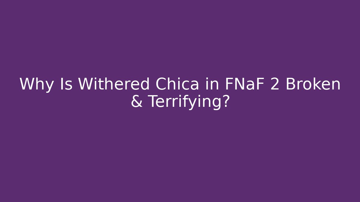 Why Is Withered Chica in FNaF 2 Broken & Terrifying?