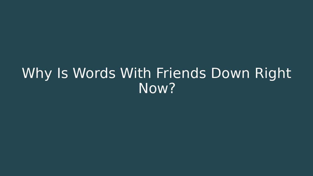Why Is Words With Friends Down Right Now?