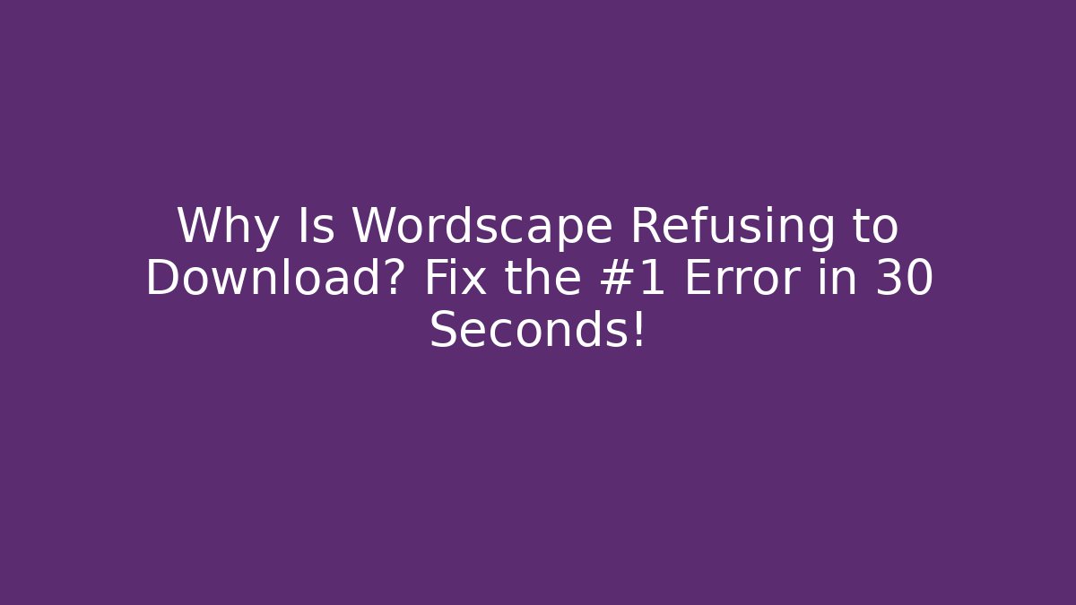 Why Is Wordscape Refusing to Download? Fix the #1 Error in 30 Seconds!