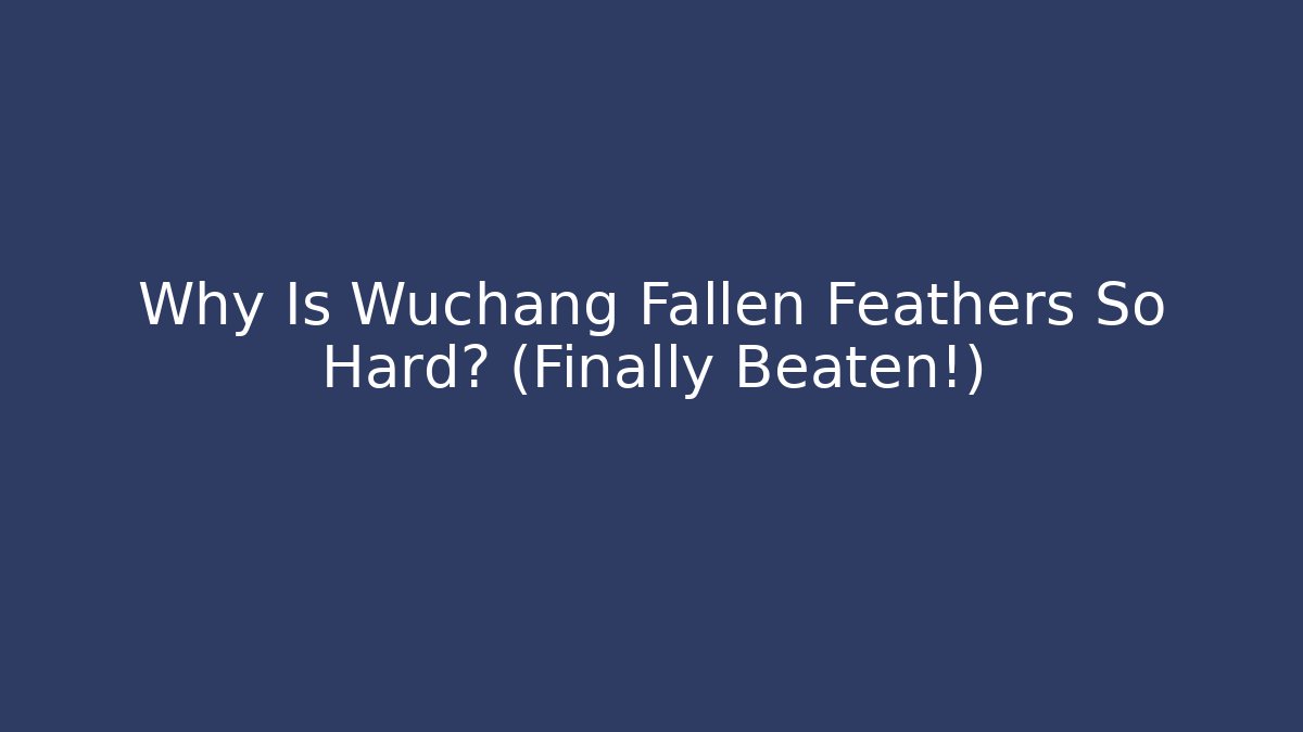 Why Is Wuchang Fallen Feathers So Hard? (Finally Beaten!) - Critter Realm