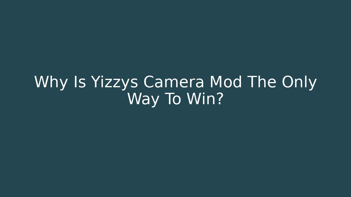 Why Is Yizzys Camera Mod The Only Way To Win?