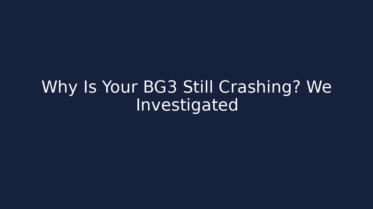 Why Is Your BG3 Still Crashing? We Investigated - Critter Realm