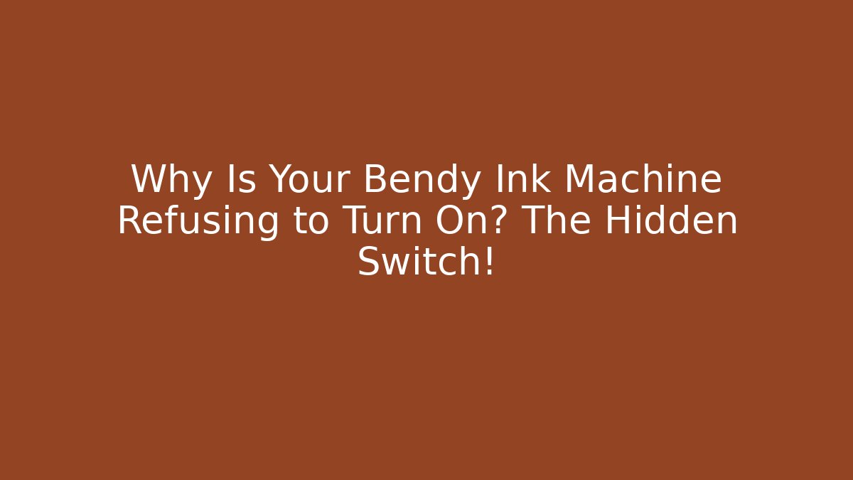 Why Is Your Bendy Ink Machine Refusing to Turn On? The Hidden Switch!