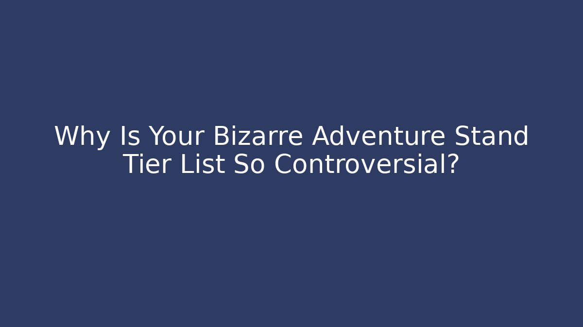 Why Is Your Bizarre Adventure Stand Tier List So Controversial?