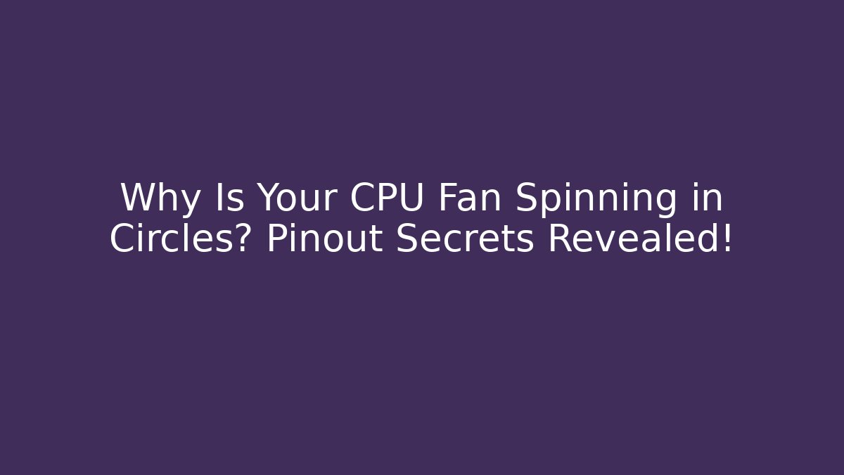 Why Is Your CPU Fan Spinning in Circles? Pinout Secrets Revealed!