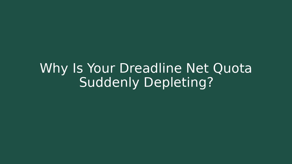 Why Is Your Dreadline Net Quota Suddenly Depleting?