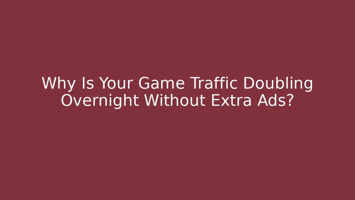 Why Is Your Game Traffic Doubling Overnight Without Extra Ads?