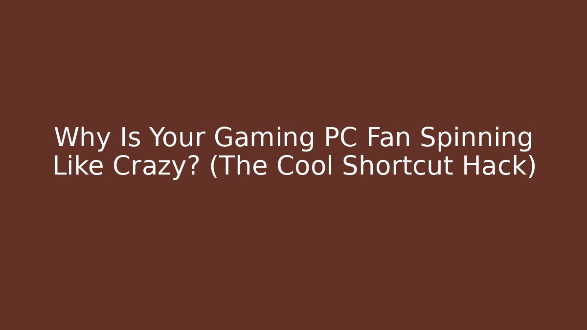 Why Is Your Gaming PC Fan Spinning Like Crazy? (The Cool Shortcut Hack)
