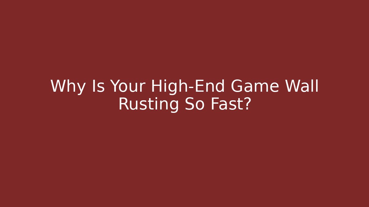 Why Is Your High-End Game Wall Rusting So Fast?
