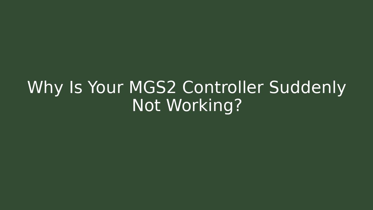 Why Is Your MGS2 Controller Suddenly Not Working?