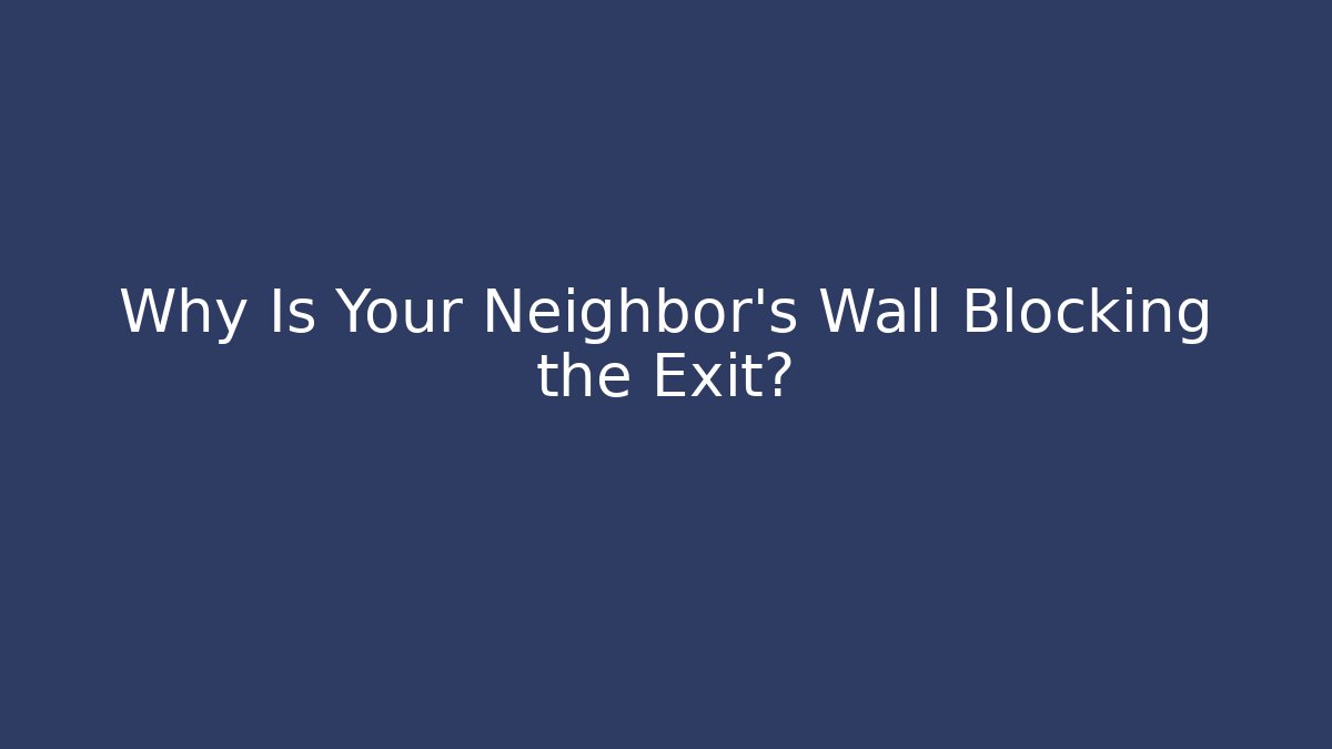 Why Is Your Neighbor's Wall Blocking the Exit? - Critter Realm