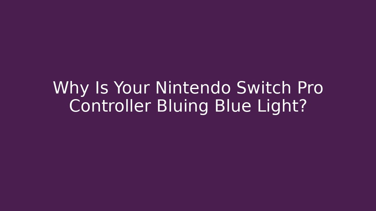 Why Is Your Nintendo Switch Pro Controller Bluing Blue Light?