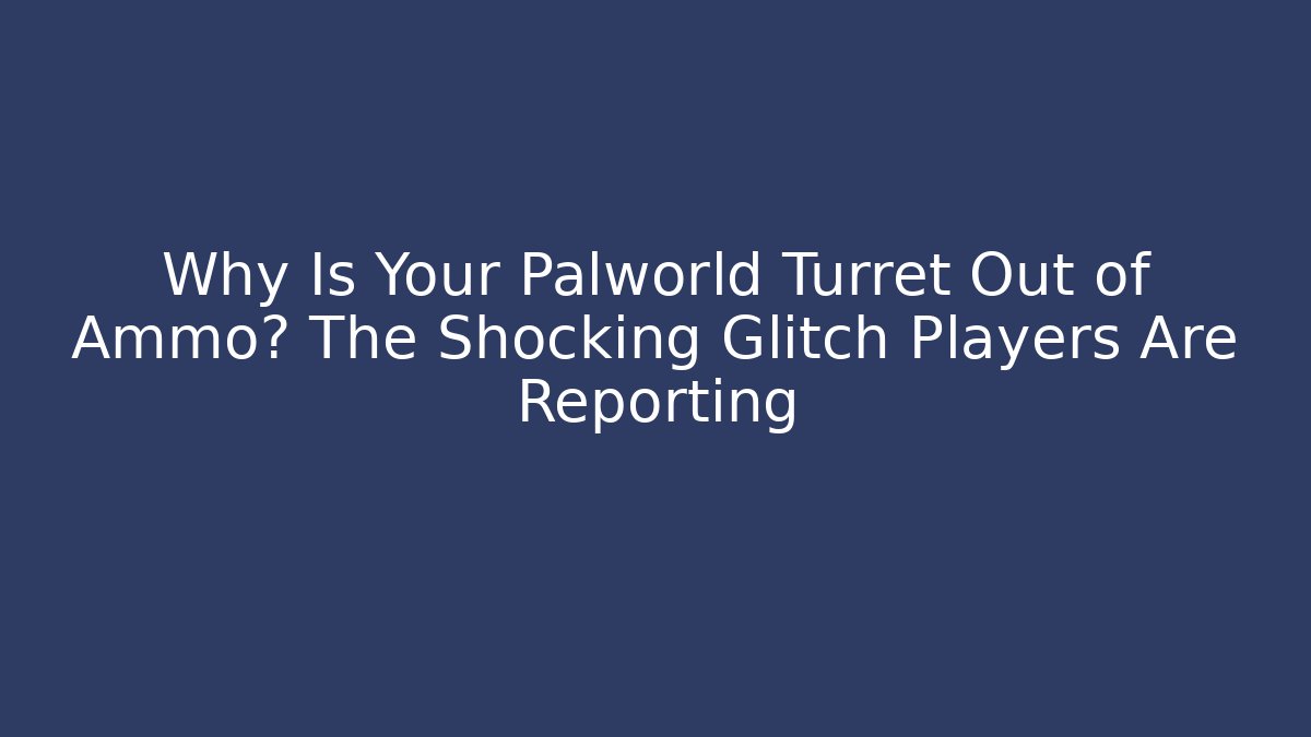 Why Is Your Palworld Turret Out of Ammo? The Shocking Glitch Players Are Reporting