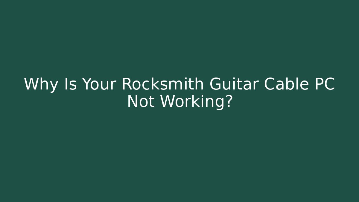 Why Is Your Rocksmith Guitar Cable PC Not Working? - Critter Realm