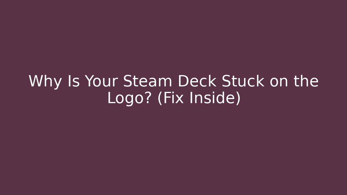 Why Is Your Steam Deck Stuck on the Logo? (Fix Inside)