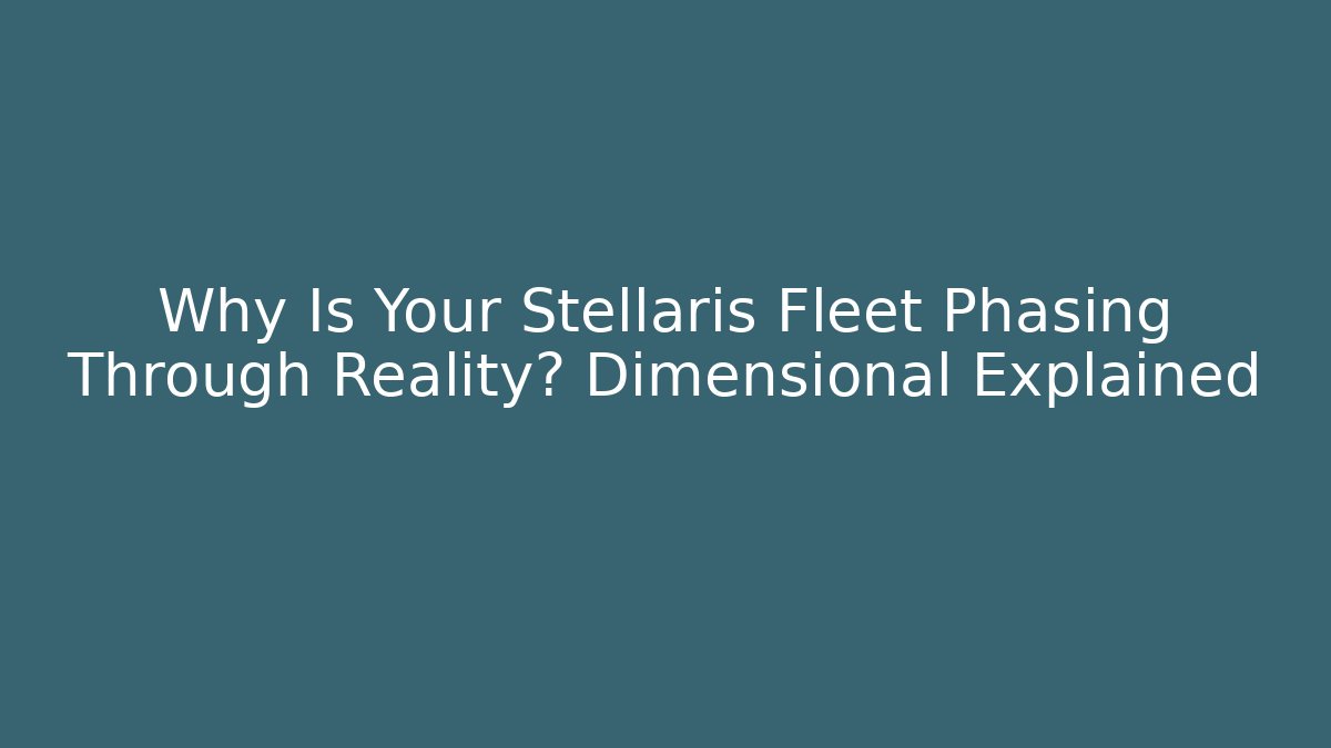 Why Is Your Stellaris Fleet Phasing Through Reality? Dimensional Explained