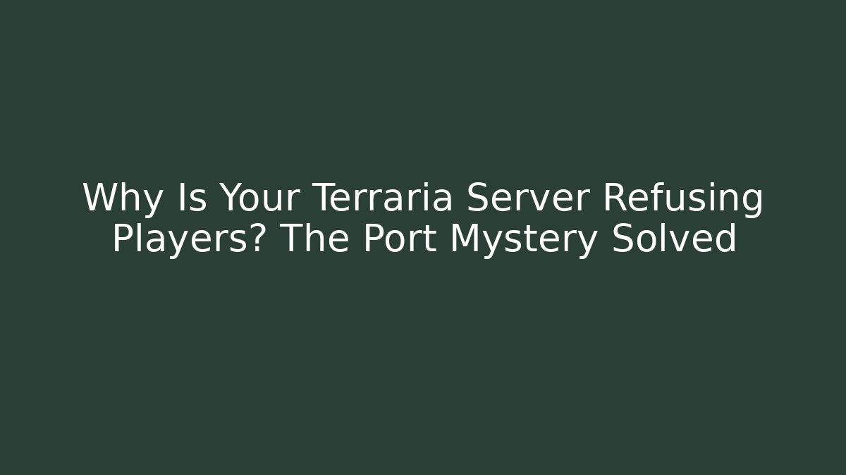 Why Is Your Terraria Server Refusing Players? The Port Mystery Solved