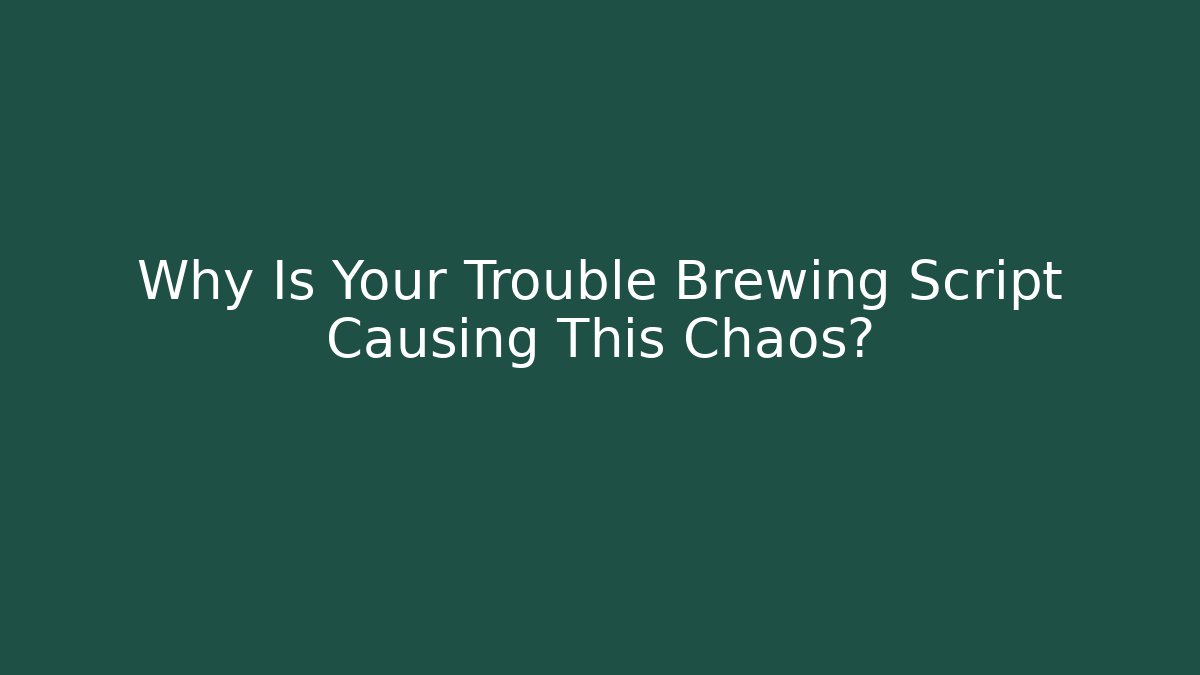 Why Is Your Trouble Brewing Script Causing This Chaos? - Critter Realm