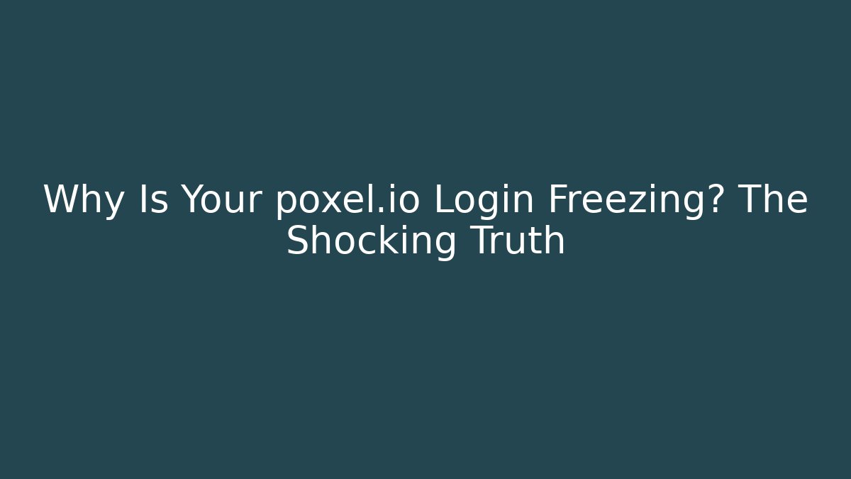 Why Is Your poxel.io Login Freezing? The Shocking Truth