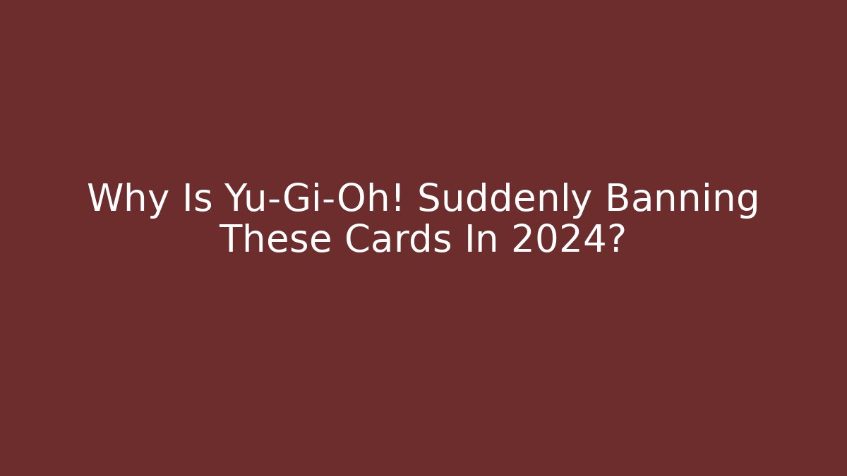 Why Is Yu-Gi-Oh! Suddenly Banning These Cards In 2024? - Critter Realm