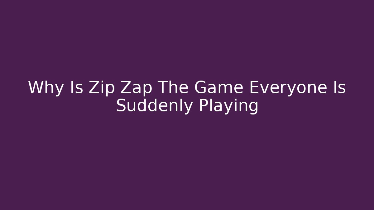 Why Is Zip Zap The Game Everyone Is Suddenly Playing