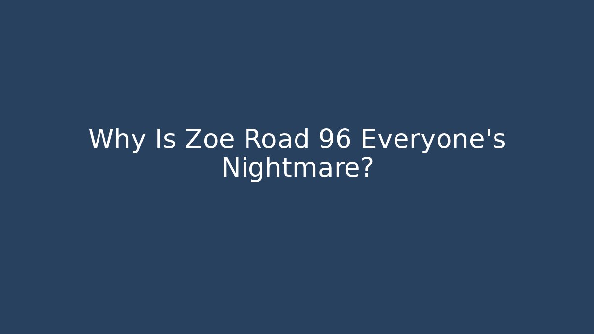 Why Is Zoe Road 96 Everyone's Nightmare?