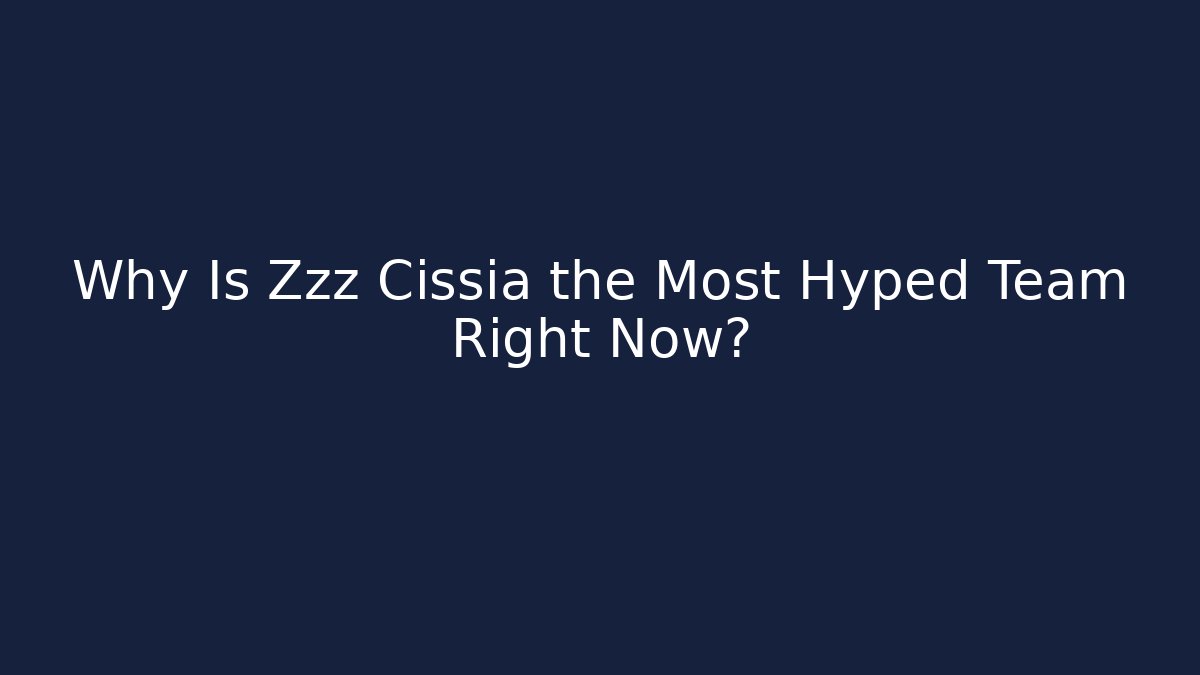Why Is Zzz Cissia the Most Hyped Team Right Now?