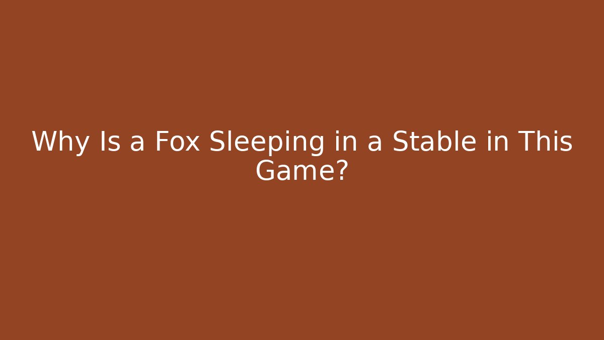 Why Is a Fox Sleeping in a Stable in This Game? - Critter Realm