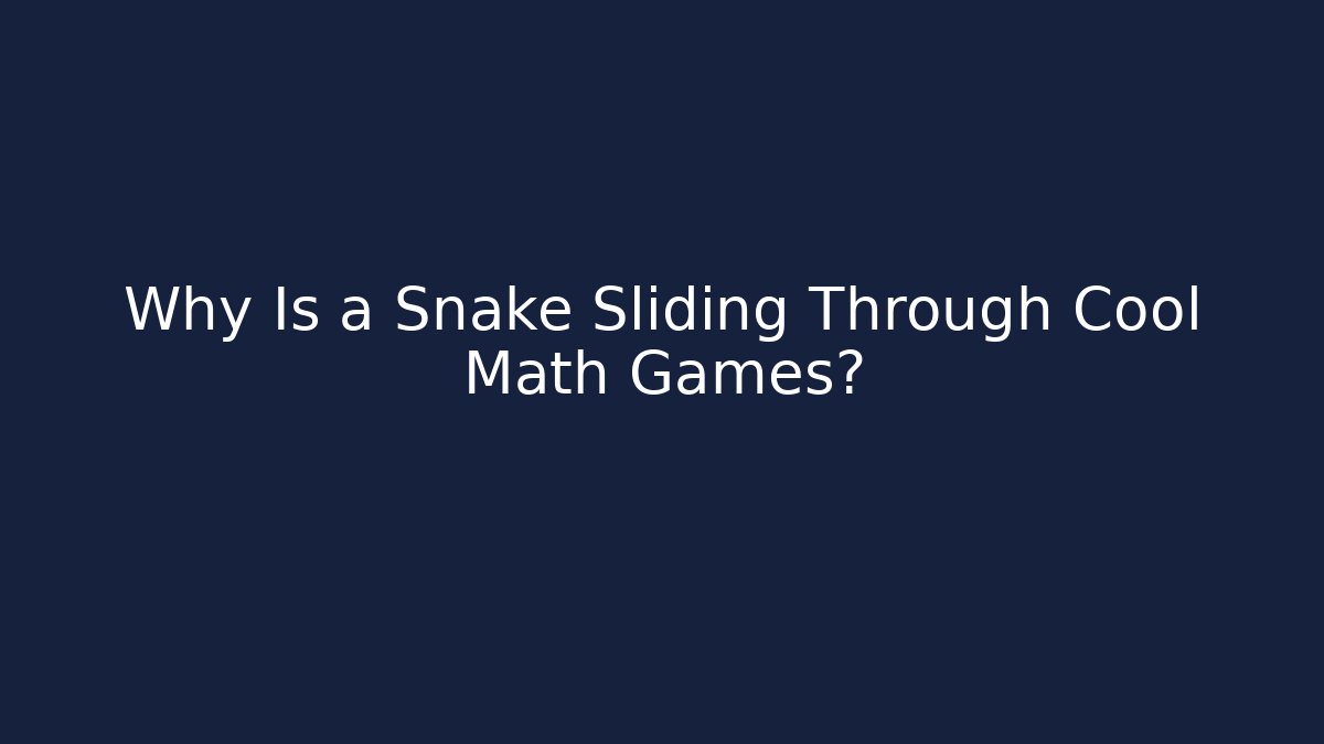 Why Is a Snake Sliding Through Cool Math Games?