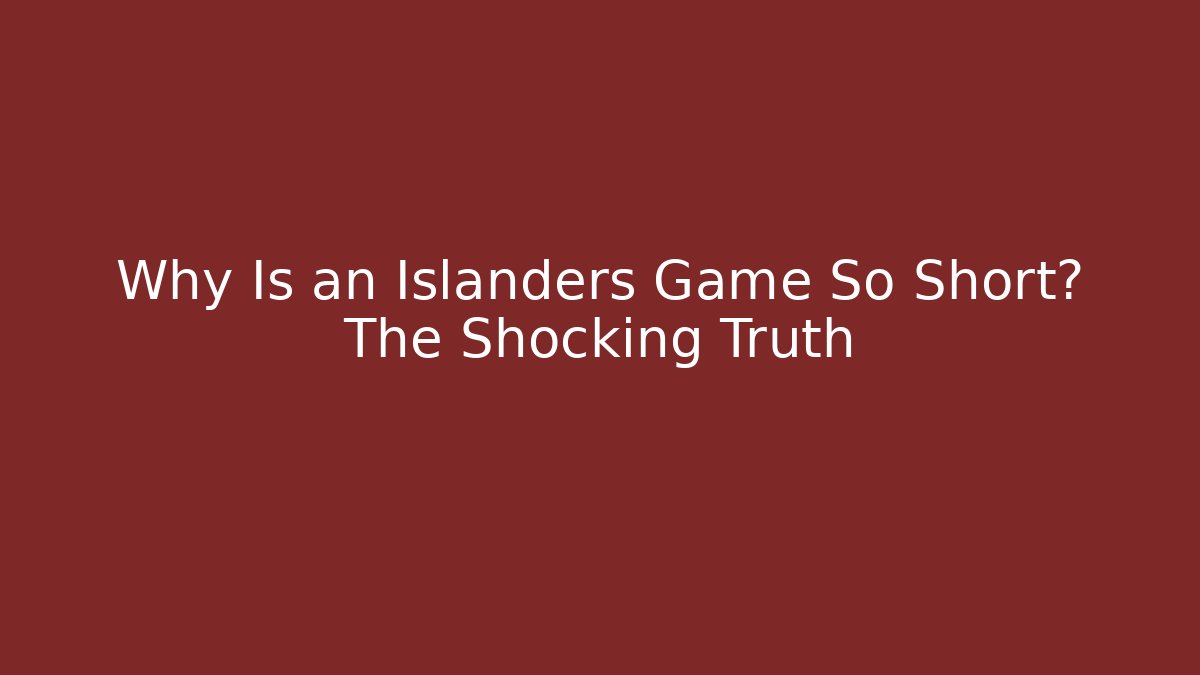 Why Is an Islanders Game So Short? The Shocking Truth