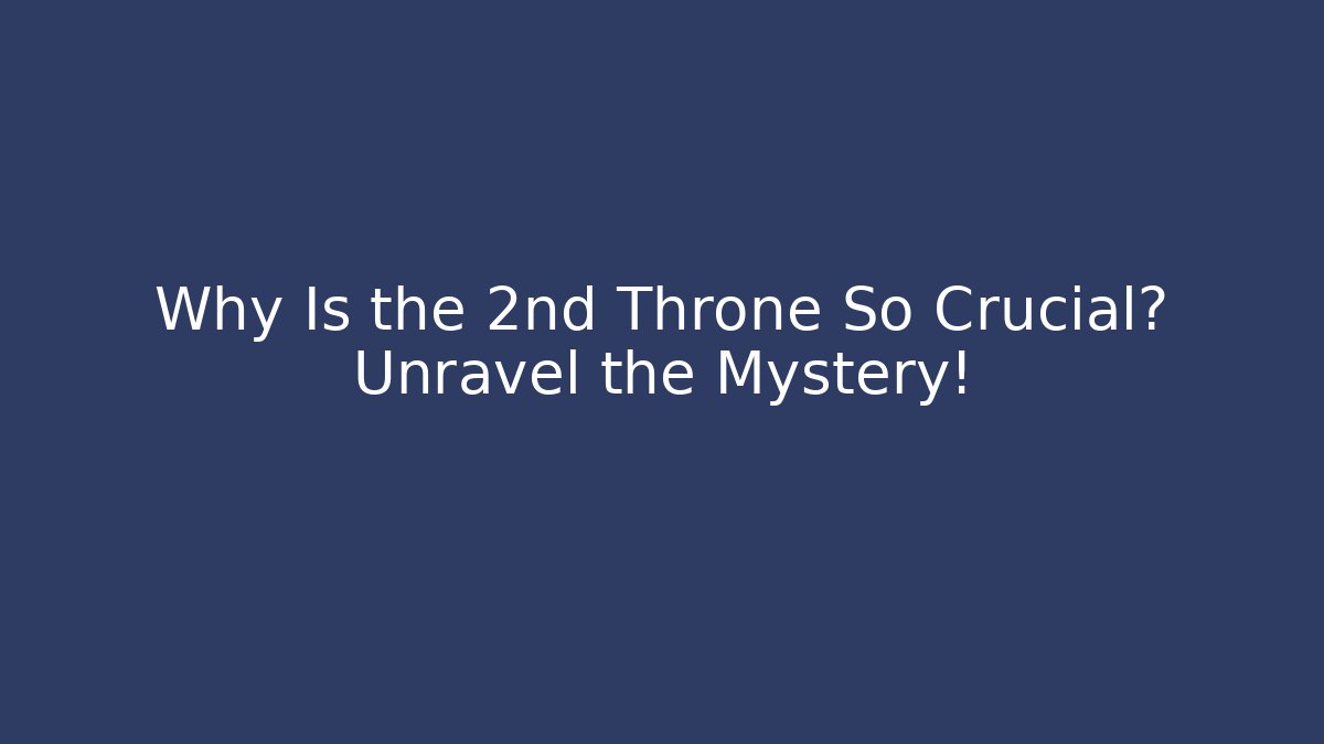 Why Is the 2nd Throne So Crucial? Unravel the Mystery!