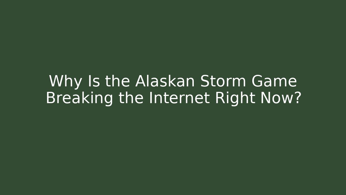 Why Is the Alaskan Storm Game Breaking the Internet Right Now?