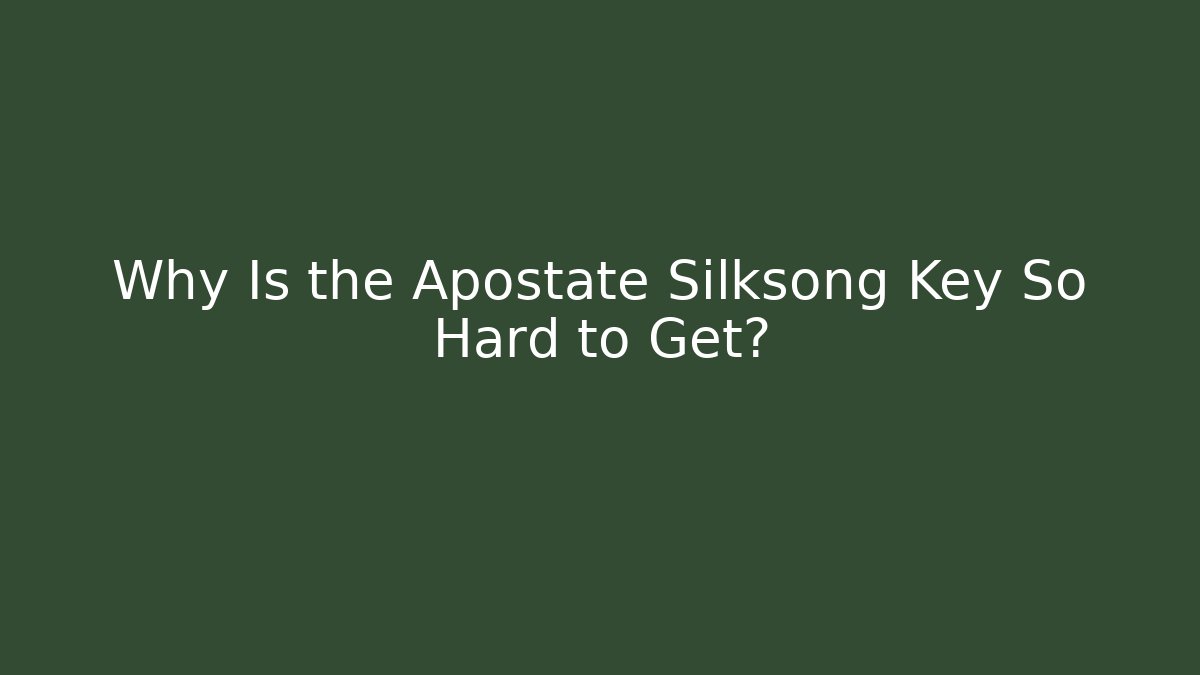 Why Is the Apostate Silksong Key So Hard to Get?