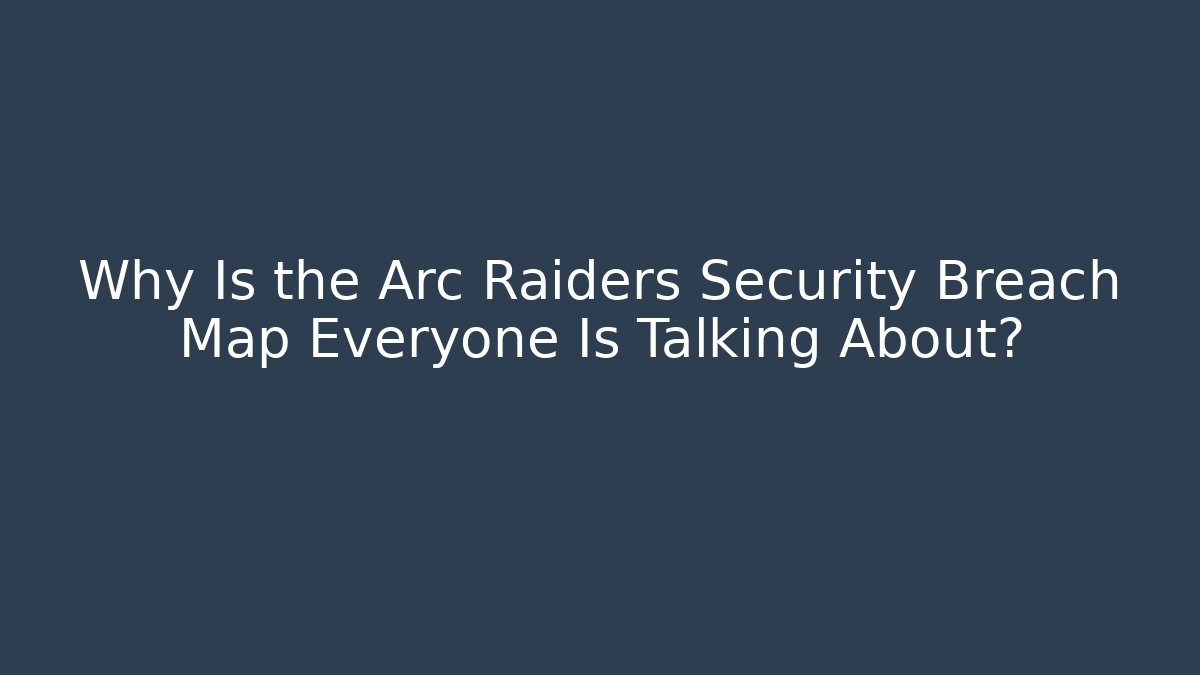 Why Is the Arc Raiders Security Breach Map Everyone Is Talking About?