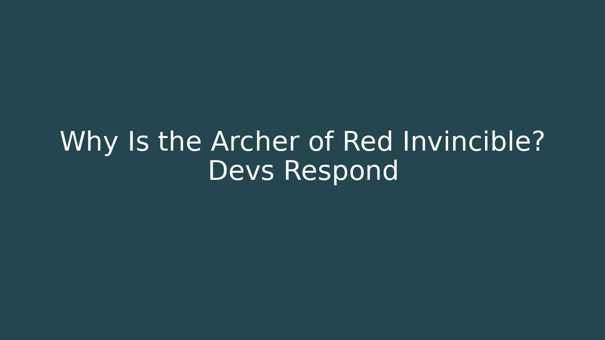 Why Is the Archer of Red Invincible? Devs Respond