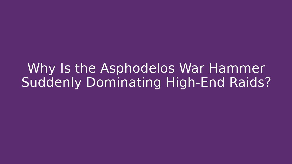 Why Is the Asphodelos War Hammer Suddenly Dominating High-End Raids?