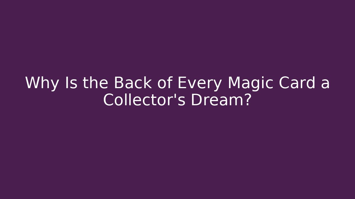 Why Is the Back of Every Magic Card a Collector's Dream?
