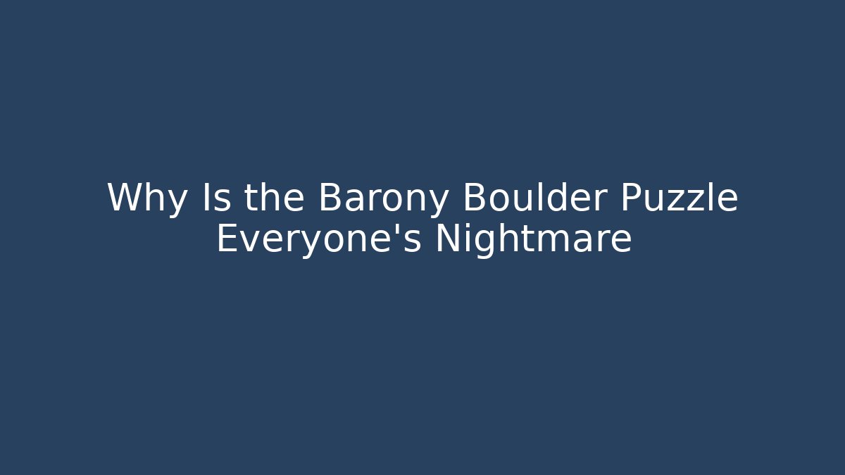 Why Is the Barony Boulder Puzzle Everyone’s Nightmare