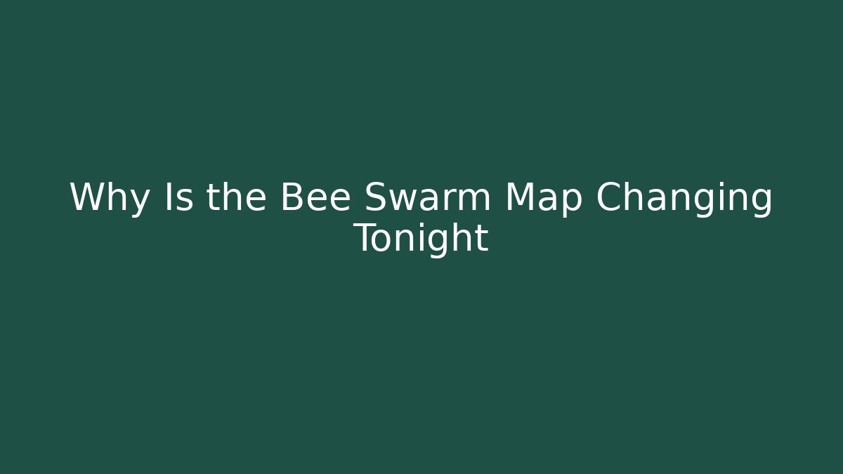 Why Is the Bee Swarm Map Changing Tonight - Critter Realm